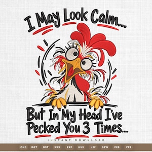 May include: An embroidery design featuring a cartoon chicken with wide eyes and messy feathers. The text reads, I May Look Calm... But In My Head I've Pecked You 3 Times... The chicken is yellow, white, and red with black outlines.