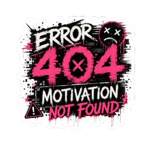 May include: A die-cut sticker featuring the text ERROR 404 MOTIVATION NOT FOUND in a distressed, graffiti-style font. The design uses a black background with bright pink accents, a sad face icon with X eyes, and a triangular warning symbol.