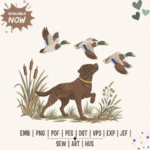 May include: An embroidery design featuring a brown Labrador retriever standing in tall grass and cattails, looking up at three flying mallard ducks. The text reads AVAILABLE NOW, EMB, PNG, PDF, PES, DST, VP3, EXP, JEF, SEW, ART, HUS.