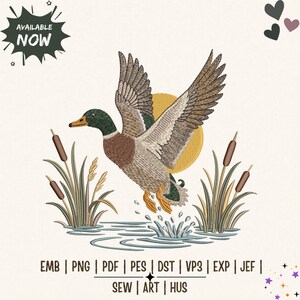 May include: An embroidery design featuring a mallard duck in flight over water with cattails and a yellow sun. The text reads AVAILABLE NOW, EMB, PNG, PDF, PES, DST, VP3, EXP, JEF, SEW, ART, HUS. The design includes small heart and star icons.