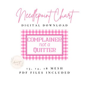 May include: A digital needlepoint chart featuring a pink and white gingham background with the text COMPLAINER not a QUITTER in a block font. The design includes labels for 13, 14, and 18 mesh, indicating that PDF files are included for download.