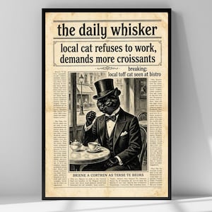 Pode incluir: Um cartaz emoldurado estilo jornal antigo intitulado The Daily Whisker, com a manchete local cat refuses to work, demands more croissants. A ilustração mostra um gato preto de cartola e terno sentado numa mesa de bistrô.