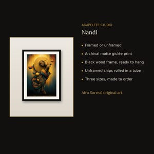 May include: A framed art print titled Nandi by Agapelete Studio featuring a figure surrounded by golden spheres and swirling patterns. The text includes: AGAPELETE STUDIO, Nandi, Framed or unframed, Archival matte gicl&eacute;e print, Black wood frame, ready to hang, Unframed ships rolled in a tube, Three sizes, made to order, Afro Surreal original art.