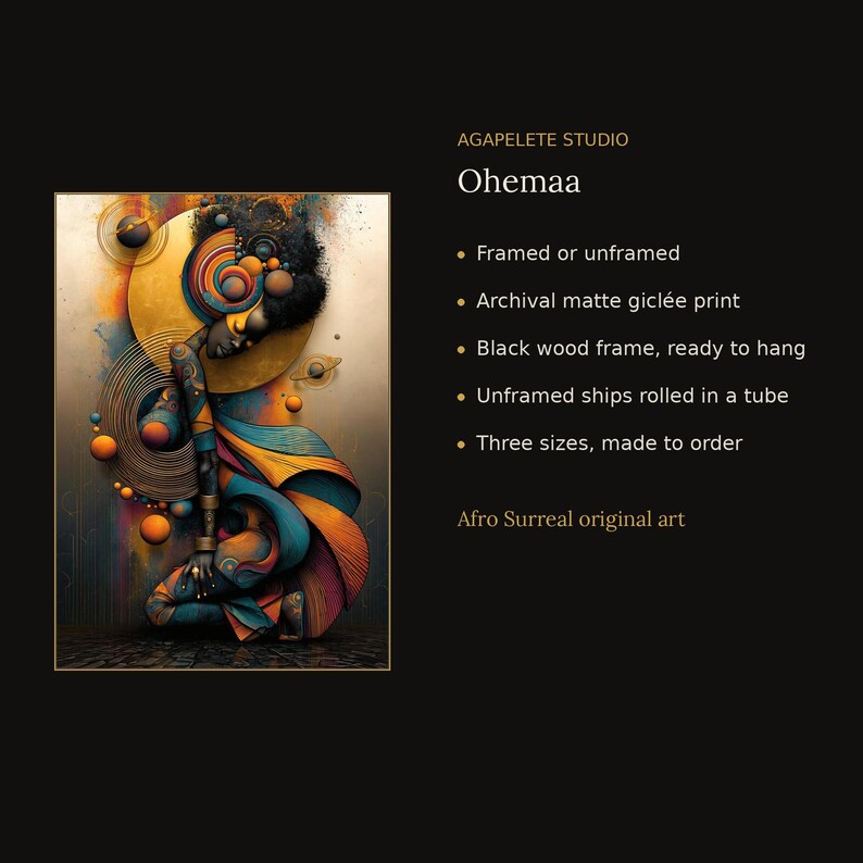 May include: A digital art print titled Ohemaa by Agapelete Studio featuring a stylized figure in shades of orange, blue, and gold with circular motifs. The text lists options for framed or unframed archival matte gicl&eacute;e prints and Afro Surreal original art.