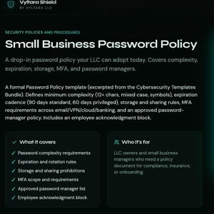 May include: A digital document titled Small Business Password Policy by Vyltara Shield. It outlines security procedures including password complexity, expiration, storage, and MFA requirements. The text details a template for LLCs and small businesses.