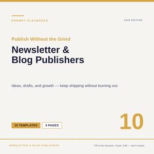May include: A digital document titled Prompt Playbooks 2026 Edition, Publish Without the Grind, Newsletter & Blog Publishers. It includes the text Ideas, drafts, and growth—keep shipping without burning out, 10 Templates, 5 Pages, and the number 10.