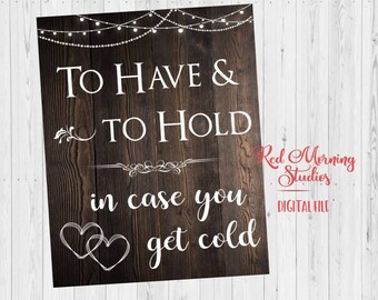 To Have and to Hold in Case You Get Cold sign. DIGITAL FILE. rustic wedding blankets sign. PRINTABLE. blanket favors sign.