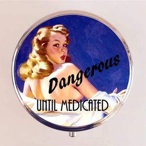 Dangerous Until Medicated Pill Box Case Pillbox Holder Retro Humor Funny Pin Up Pinup Retro