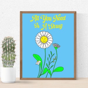 All You Need Is a Shrug Art Print 8 x 10 Zen Mantra Funny Inspirational Self Care