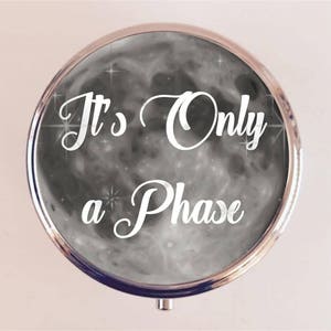 Moon It&#39;s Ony a Phase Pill Box Case Pillbox Holder Trinket Funny New Age Metaphysical Humor Lunar Cycles