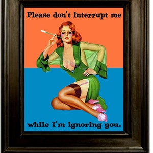Naughty Pin Up Art Print 8 x 10 Pinup Girl with Attitude Pin Up Kitsch 50s Humor Rockabilly Please Don't Interrupt When I Ignore You image 1