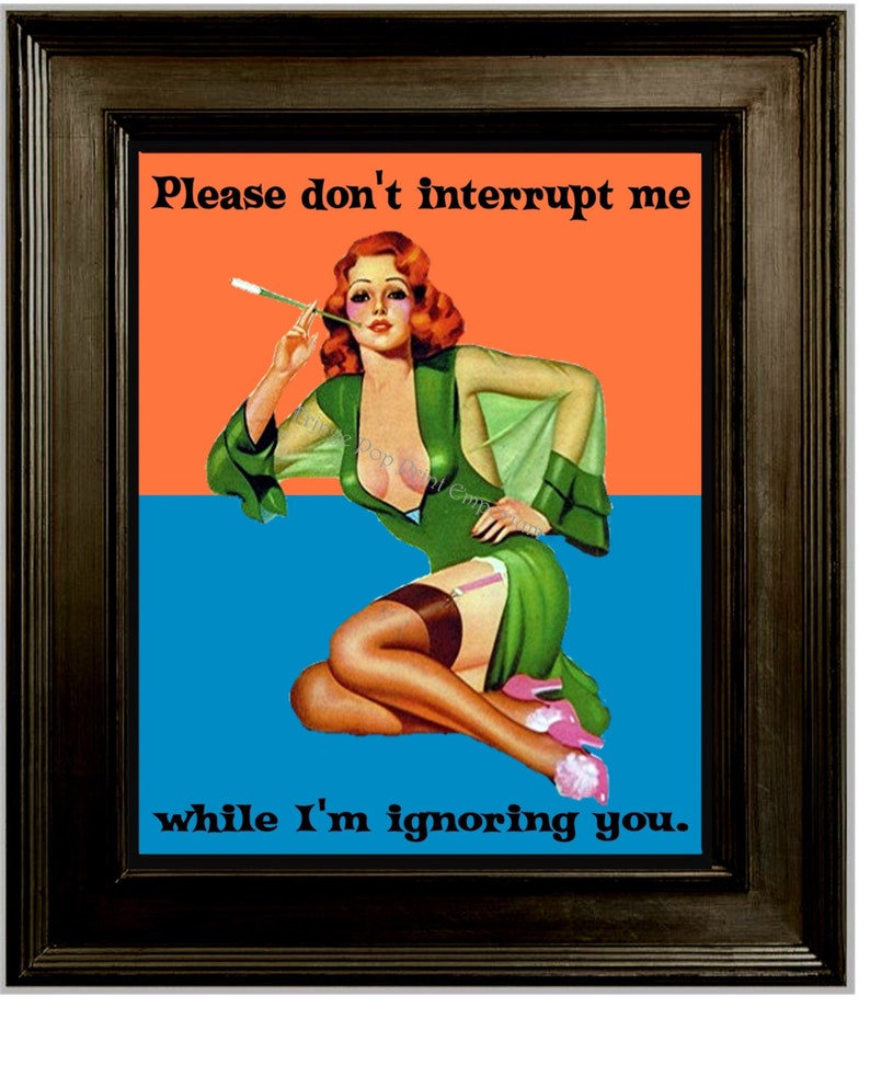 Naughty Pin Up Art Print 8 x 10 Pinup Girl with Attitude Pin Up Kitsch 50s Humor Rockabilly Please Don't Interrupt When I Ignore You image 1