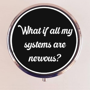 What If All My Systems Are Nervous Pill Box Case Pillbox Holder Trinket Funny Humor Anxiety Anxious Mental Health