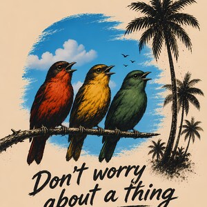 Op de afbeelding: Een grafische illustratie met drie vogels op een tak tegen een blauwe lucht met palmbomen. De vogels zijn rood, geel en groen. De tekst "Don't worry about a thing" staat in zwarte schrijfletters onderaan de afbeelding weergegeven.
