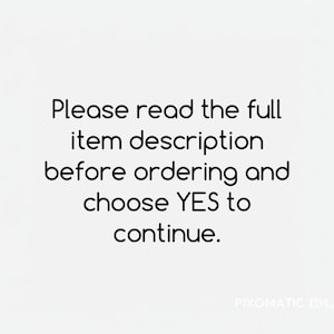 以下が含まれることがあります： 白い背景に黒い文字で「Please read the full item description before ordering and choose YES to continue.」と書かれた画像。テキストは中央揃えで、シンプルなサンセリフフォントが使用されています。右下隅には「PIXOMATIC」というテキストが含まれています。