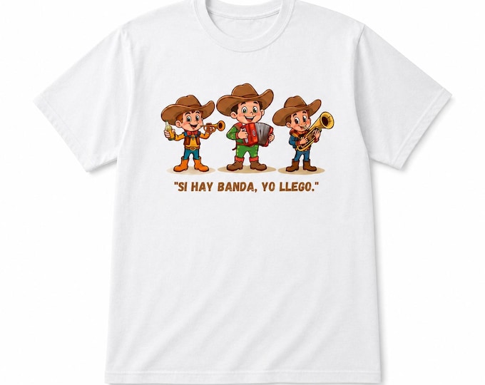 Cowboy Banda Music T-Shirt: "Si Hay Banda, Yo Llego" Mexican Fiesta Tee