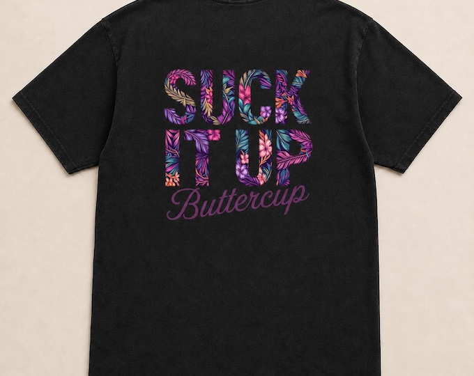 Front & Back Print Suck It Up Buttercup Shirt, Funny Floral Graphic Tee, Sarcastic Shirt for Women, Colorful Flower T-Shirt.