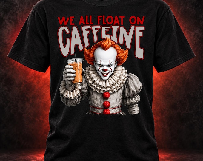 Pennywise Graphic Tee, We All Float on Caffeine Shirt, Funny Halloween T-Shirt, Coffee Lover Gift
