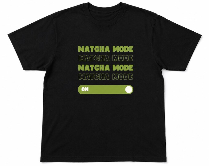 Matcha Mode On T-Shirt, Green Tea Lover Tee, Café Top