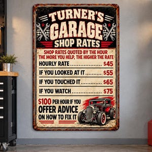 May include: A rectangular metal sign with a distressed finish featuring the text Turner's Garage Shop Rates. It lists hourly rates for various scenarios, including if you looked at it, touched it, or watched, and features a red hot rod car graphic.