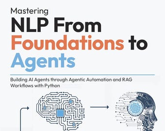 Mastering NLP From Foundations to Agents: Building AI Agents through Agentic Automation and RAG Workflows with Python - 2nd Edition