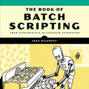 May include: A book titled The Book of Batch Scripting: From Fundamentals to Advanced Automation by Jack McLarney. The cover features a black and white illustration of a robot placing a tray of cookies into a yellow stove, with a bat in the window.