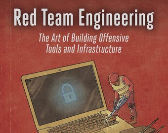 Red Team Engineering: The Art of Building Offensive Tools and Infrastructure