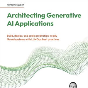 Architecting Generative AI Applications: Build, deploy, and scale production-ready GenAI systems with LLMOps best practices