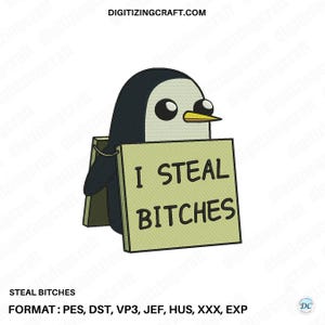 May include: An embroidery design featuring a cartoon penguin with black and white coloring, large black eyes, and a yellow beak. The penguin holds a light green rectangular sign with the black text I STEAL BITCHES printed on the front surface.