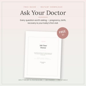 May include: A digital guide titled Ask Your Doctor, featuring 20 pages of printable content regarding pregnancy, birth, recovery, and a baby's first visit. The document includes a cover page with the text Ask Your Doctor and a circular badge.