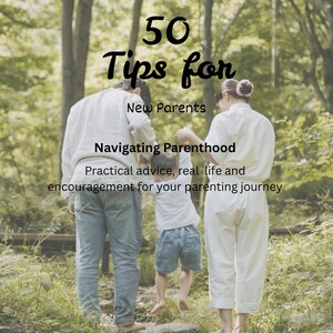May include: A digital guide titled 50 Tips for New Parents Navigating Parenthood, featuring text that reads Practical advice, real life and encouragement for your parenting journey, overlaid on a scene of two adults holding a child's hands.