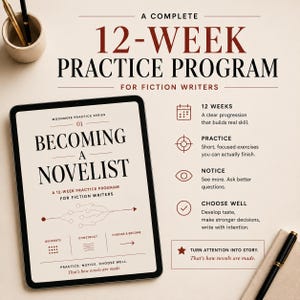 May include: A digital tablet displaying a 12-week practice program for fiction writers titled Becoming a Novelist. The screen shows a diagram with sections labeled Generate, Construct, and Choose & Become. Beside the tablet, text lists program features including 12 weeks, practice, notice, and choose well, with a final note stating, Turn attention into story. That's how novels are made.