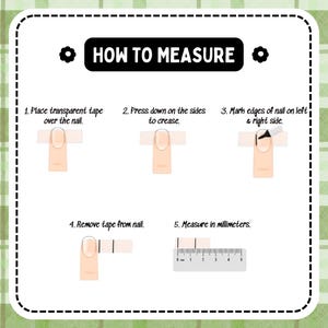 May include: An instructional graphic titled HOW TO MEASURE with five steps showing how to measure a fingernail using transparent tape and a ruler. The steps illustrate placing tape over a nail, creasing the sides, marking edges, and measuring in millimeters.