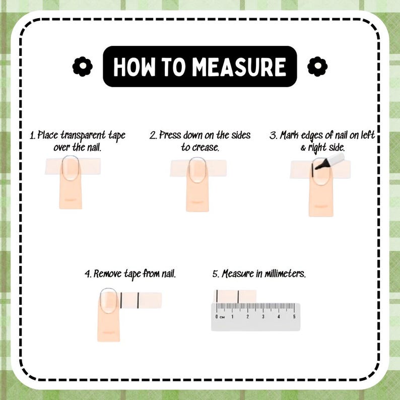 May include: An instructional graphic titled HOW TO MEASURE with five steps showing how to measure a fingernail using transparent tape and a ruler. The steps illustrate placing tape over a nail, creasing the sides, marking edges, and measuring in millimeters.
