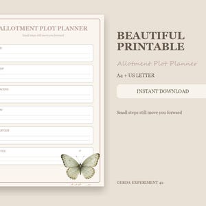 May include: A beige allotment plot planner printable featuring the text ALLOTMENT PLOT PLANNER, Small steps still move you forward, BEAUTIFUL PRINTABLE, A4 + US LETTER, INSTANT DOWNLOAD, and GERDA EXPERIMENT 42. The form includes fields for bed, crop, spacing, sow, harvest, and notes, decorated with a butterfly illustration.