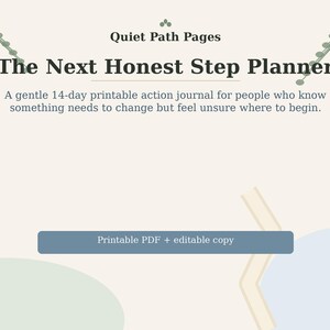 May include: A digital planner titled Quiet Path Pages The Next Honest Step Planner, described as a 14-day printable action journal. The design features dark green text on a light beige background with decorative leaf accents and a blue button labeled Printable PDF + editable copy.