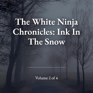 Op de afbeelding: Een boekomslag met een donkere, mistige weg omzoomd door kale bomen. De witte tekst luidt: The White Ninja Chronicles: Ink In The Snow, gevolgd door een horizontale lijn en de tekst: Volume 2 of 4. Het kleurenpalet is overwegend grijs.
