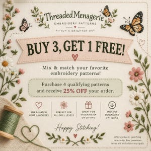 May include: A promotional graphic for Threaded Menagerie embroidery patterns featuring floral borders, butterflies, and text stating: BUY 3, GET 1 FREE! Mix & match your favorite embroidery patterns! Purchase 4 qualifying patterns and receive 25% OFF.
