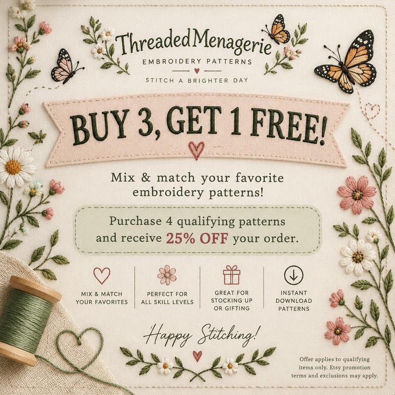 May include: A promotional graphic for Threaded Menagerie embroidery patterns featuring floral borders, butterflies, and text stating: BUY 3, GET 1 FREE! Mix & match your favorite embroidery patterns! Purchase 4 qualifying patterns and receive 25% OFF.