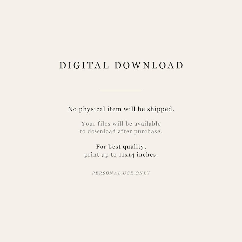 Puede incluir: Un aviso de descarga digital sobre un fondo beige claro con texto en negro que dice: DIGITAL DOWNLOAD, No physical item will be shipped. Your files will be available to download after purchase. For best quality, print up to 11x14 inches. PERSONAL USE ONLY.