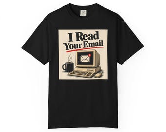 May include: A black short-sleeve t-shirt featuring a graphic of a vintage computer, a keyboard, a mouse, and a steaming black mug. The text above the computer reads I Read Your Email in bold black letters with a red underline.