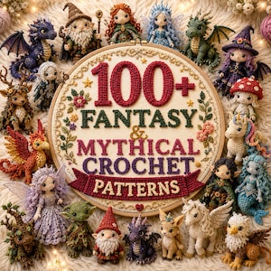 May include: A circular embroidery hoop containing the text 100+ FANTASY & MYTHICAL CROCHET PATTERNS in red, green, and purple yarn, surrounded by various crocheted figures including dragons, fairies, a wizard, a gnome, and a unicorn.