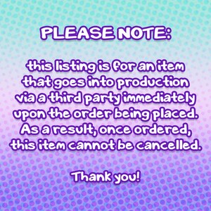 May include: Purple and blue polka dot background with white text that reads "PLEASE NOTE: this listing is for an item that goes into production via a third party immediately upon the order being placed. As a result, once ordered, this item cannot be cancelled. Thank you!"