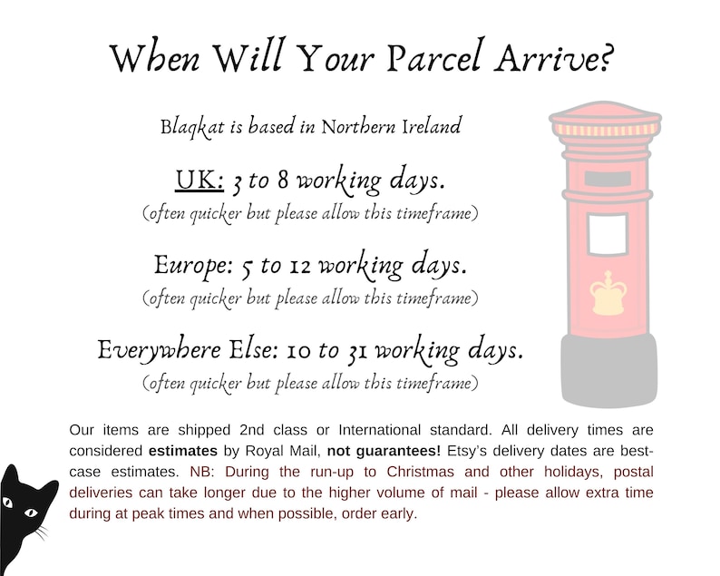 Op de afbeelding: Een roze en witte illustratie van een brievenbus met een kroon erop. De tekst luidt: "When Will Your Parcel Arrive?"  "Blagkat is based in Northern Ireland"  "UK: 3 to 8 working days. (often quicker but please allow this timeframe)"  "Europe: 5 to 12 working days. (often quicker but please allow this timeframe)"  "Everywhere Else: 10 to 31 working days. (often quicker but please allow this timeframe)"  "Our items are shipped 2nd class or International standard. All delivery times are considered estimates by Royal Mail, not guarantees! Etsy's delivery dates are best-case estimates. NB: During the run-up to Christmas and other holidays, postal deliveries can take longer due to the higher volume of mail - please allow extra time during at peak times and when possible, order early."