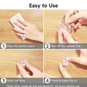 May include: A four-step instructional graphic titled Easy to Use showing the application of a clear adhesive knob. Steps include: 1 Wipe the pasted place, 2 Tear off the release liner, 3 Paste the knob, 4 Press to expel the air. Note: After paste let the pull stand for 24 hours before use.