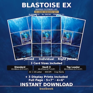 May include: A Blastoise EX inspired extended art 8 card binder set digital file. Includes three card sizes: Standard 2.5x3.5 inches, Vault X 2.7x3.8 inches, and Top Loader 3.3x4.5 inches. Also includes three display prints in 5x7 and 4x6 inch sizes.