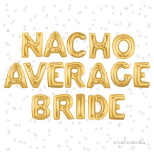 May include: Gold foil letter balloons spelling "Nacho Average Bride" on a white background with silver confetti.