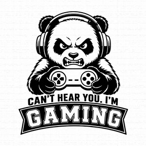May include: A black and white graphic illustration of an angry panda wearing headphones and holding a video game controller. Below the panda, the text reads: CAN'T HEAR YOU. I'M GAMING, displayed in bold, capitalized letters on a banner design.