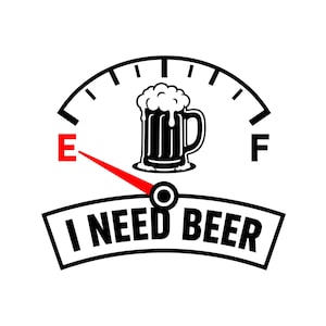 May include: A black and white graphic design featuring a fuel gauge with a red needle pointing to the letter E. A black beer mug with white foam sits in the center. Below the gauge, a banner contains the black text I NEED BEER.