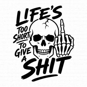 May include: A black and white graphic design featuring a human skull with a crack on the forehead. A skeletal hand is positioned next to the skull, displaying a middle finger. The text reads: LIFE'S TOO SHORT TO GIVE A SHIT in bold black lettering.